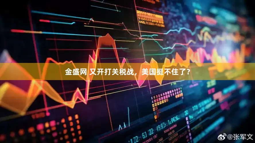 金盛网 又开打关税战，美国挺不住了？